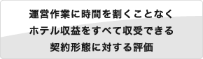 運営作業に時間を割くことなくホテル収益をすべて収受できる 契約形態に対する評価